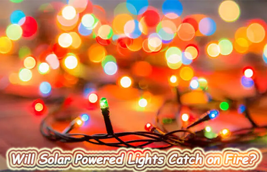 Will solar powered lights catch on fire